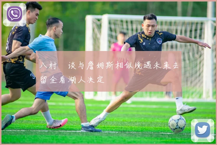 八村塁谈与詹姆斯相似境遇未来去留全看湖人决定